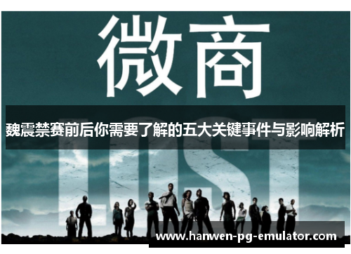 魏震禁赛前后你需要了解的五大关键事件与影响解析