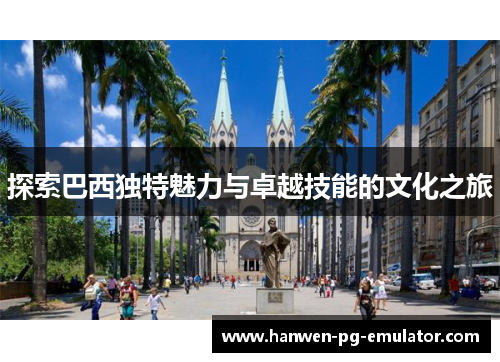 探索巴西独特魅力与卓越技能的文化之旅