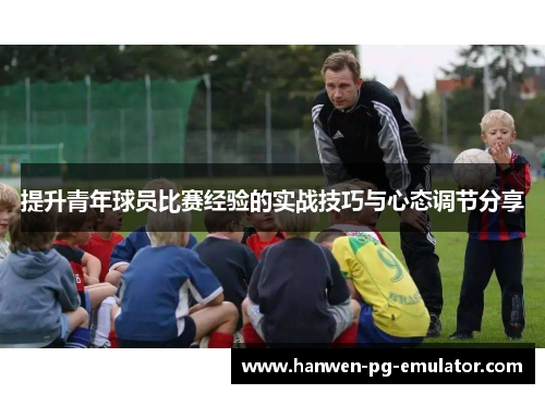 提升青年球员比赛经验的实战技巧与心态调节分享