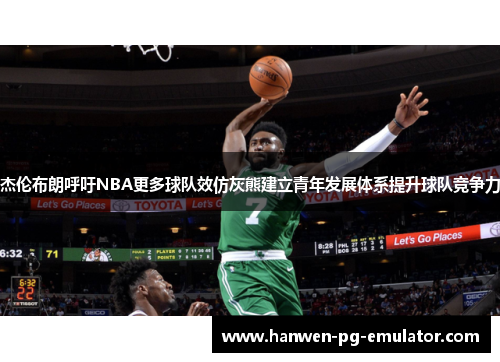 杰伦布朗呼吁NBA更多球队效仿灰熊建立青年发展体系提升球队竞争力