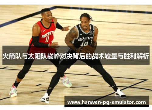 火箭队与太阳队巅峰对决背后的战术较量与胜利解析