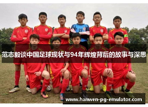 范志毅谈中国足球现状与94年辉煌背后的故事与深思