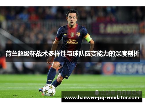 荷兰超级杯战术多样性与球队应变能力的深度剖析