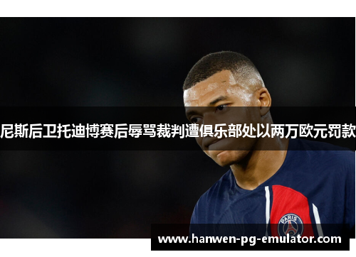 尼斯后卫托迪博赛后辱骂裁判遭俱乐部处以两万欧元罚款