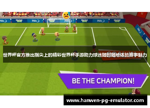 世界杯官方推出指尖上的精彩世界杯手游助力球迷随时随地体验赛事魅力