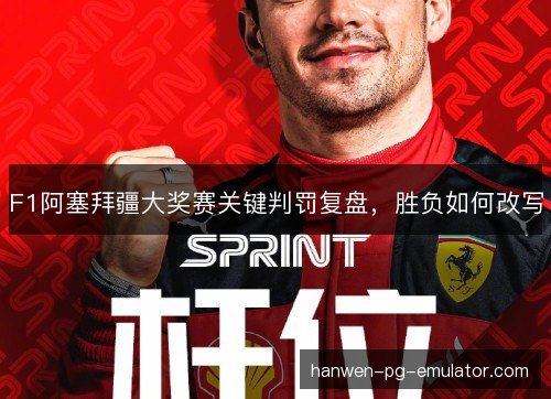 F1阿塞拜疆大奖赛关键判罚复盘，胜负如何改写